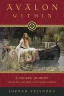 Avalon Within: Posvätná cesta mýtov, tajomstiev a vnútornej múdrosti - Avalon Within: A Sacred Journey of Myth, Mystery, and Inner Wisdom