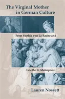 Panenská matka v nemeckej kultúre: Od Sophie von La Roche a Goetheho po Metropolis - The Virginal Mother in German Culture: From Sophie Von La Roche and Goethe to Metropolis