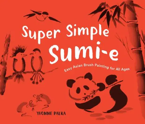 Super jednoduché Sumi-E: Jednoduché ázijské maľovanie štetcom pre všetky vekové kategórie - Super Simple Sumi-E: Easy Asian Brush Painting for All Ages