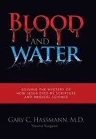 Krv a voda: Krv a voda: Záhada Ježišovej smrti na základe Písma a lekárskej vedy - Blood and Water: Solving the Mystery of How Jesus Died by Scripture and Medical Science