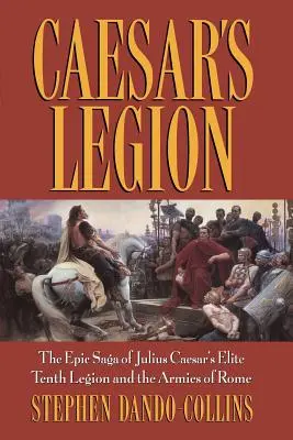 Cézarova légia: Sága o elitnej desiatej légii Júlia Cézara a rímskych vojskách - Caesar's Legion: The Epic Saga of Julius Caesar's Elite Tenth Legion and the Armies of Rome