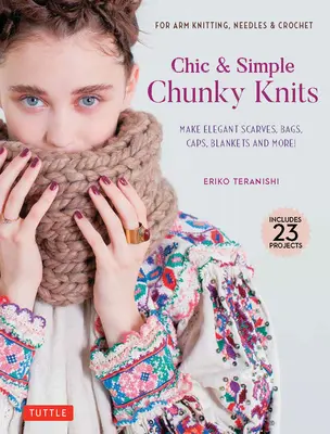 Elegantné a jednoduché pleteniny: Pre pletenie na rukách, ihlice a háčkovanie: Vyrobte si elegantné šály, tašky, čiapky, deky a ďalšie! - Chic & Simple Chunky Knits: For Arm Knitting, Needles & Crochet: Make Elegant Scarves, Bags, Caps, Blankets and More!