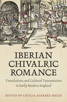 Pyrenejský rytiersky román: Preklady a kultúrny prenos v ranom novoveku v Anglicku - Iberian Chivalric Romance: Translations and Cultural Transmission in Early Modern England