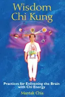 Múdrosť čchi-kungu: Cvičenia na oživenie mozgu energiou čchi - Wisdom Chi Kung: Practices for Enlivening the Brain with Chi Energy
