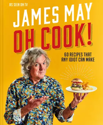 Oh Cook!: 60 jednoduchých receptov, ktoré zvládne každý idiot - Oh Cook!: 60 Easy Recipes That Any Idiot Can Make