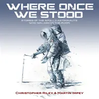 KDE SME KEDYSI STÁLI - PRÍBEHY ASTRONAUTOV Z PROGRAMU APOLLO, KTORÍ KRÁČALI PO MESIACI - WHERE ONCE WE STOOD - STORIES OF THE APOLLO ASTRONAUTS WHO WALKED ON THE MOON