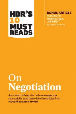 Hbr's 10 Must Read on Negotiation (s bonusovým článkom 15 Rules for Negotiating a Job Offer by Deepak Malhotra) - Hbr's 10 Must Reads on Negotiation (with Bonus Article 15 Rules for Negotiating a Job Offer by Deepak Malhotra)