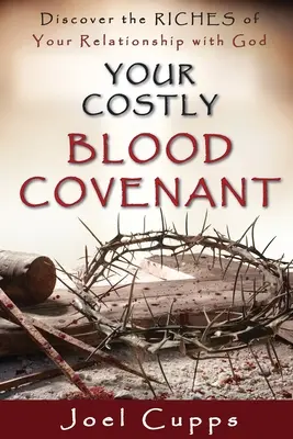 Vaša nákladná krvná zmluva: Objavte bohatstvo svojho vzťahu s Bohom - Your Costly Blood Covenant: Discover the RICHES of Your Relationship with God