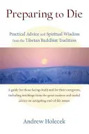 Príprava na smrť: Praktické rady a duchovná múdrosť z tibetskej budhistickej tradície - Preparing to Die: Practical Advice and Spiritual Wisdom from the Tibetan Buddhist Tradition