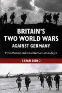 Dve svetové vojny Veľkej Británie proti Nemecku: Mýtus, pamäť a skreslenie spätného pohľadu - Britain's Two World Wars Against Germany: Myth, Memory and the Distortions of Hindsight