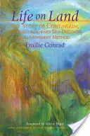 Život na zemi: Príbeh Continua, svetoznámej metódy sebapoznávania a pohybu - Life on Land: The Story of Continuum, the World-Renowned Self-Discovery and Movement Method