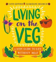 Život na zelenine - Sprievodca pre deti životom bez mäsa - Living on the Veg - A kids' guide to life without meat
