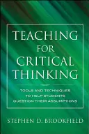 Vyučovanie pre kritické myslenie: Nástroje a techniky na pomoc študentom pri spochybňovaní ich predpokladov - Teaching for Critical Thinking: Tools and Techniques to Help Students Question Their Assumptions
