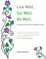 Žiť dobre. Dobre sa najedz. Buď zdravý. - Prírodný sprievodca zdravým životom - Live Well. Eat Well. Be Well. - A Natural Guide to Healthy Living