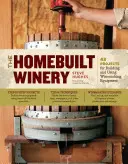 Domáce vinárstvo: 43 projektov na stavbu a používanie vinárskeho zariadenia - The Homebuilt Winery: 43 Projects for Building and Using Winemaking Equipment