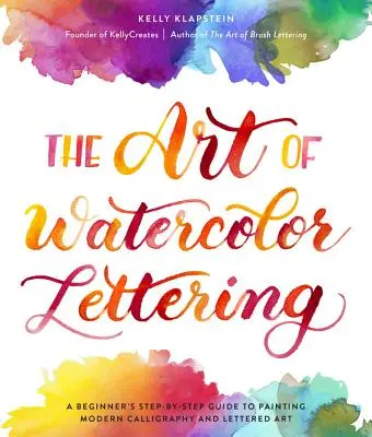 Umenie akvarelového písma: Akvarelová maľba - sprievodca krok za krokom pre začiatočníkov: Moderná kaligrafia a písmomaliarstvo - The Art of Watercolor Lettering: A Beginner's Step-By-Step Guide to Painting Modern Calligraphy and Lettered Art