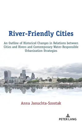 Mestá priateľské k riekam: Náčrt historických zmien vo vzťahoch medzi mestami a riekami a súčasná urbanizácia ohľaduplná k vode - River-Friendly Cities: An Outline of Historical Changes in Relations Between Cities and Rivers and Contemporary Water-Responsible Urbanizatio
