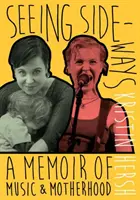 Vidieť bokom - Spomienky na hudbu a materstvo - Seeing Sideways - A Memoir of Music and Motherhood