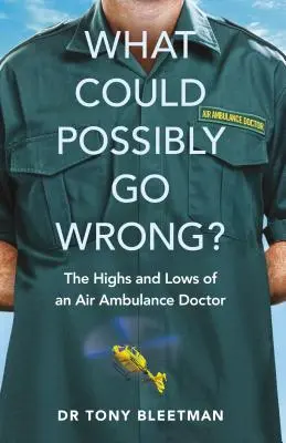 Čo by sa mohlo pokaziť?: Čo všetko sa mohlo stať? - What Could Possibly Go Wrong?: The Highs and Lows of an Air Ambulance Doctor