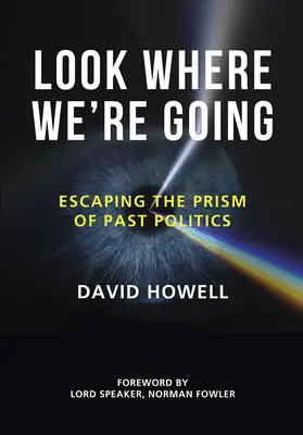 Pozrite sa, kam smerujeme: Ako uniknúť prizme minulej politiky - Look Where We're Going: Escaping the Prism of Past Politics