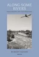 Robert Adams: Po niektorých riekach: Fotografie a rozhovory - Robert Adams: Along Some Rivers: Photographs and Conversations