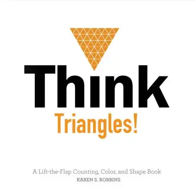 Mysli na trojuholníky! Knižka o počítaní, farbách a tvaroch so zdvíhacími klapkami - Think Triangles!: A Lift-The-Flap Counting, Color, and Shape Book