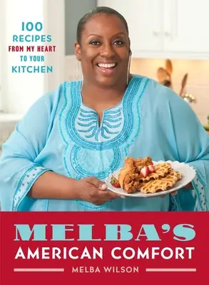 Melba's American Comfort: Vydanie: 100 receptov z môjho srdca do vašej kuchyne - Melba's American Comfort: 100 Recipes from My Heart to Your Kitchen