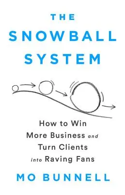 Systém snehovej gule: Ako získať viac obchodov a premeniť klientov na nadšených fanúšikov - The Snowball System: How to Win More Business and Turn Clients Into Raving Fans