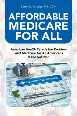 Dostupná zdravotná starostlivosť pre všetkých: Americká zdravotná starostlivosť je problém a Medicare pre všetkých Američanov je riešenie - Affordable Medicare for All: American Health Care Is the Problem and Medicare for All Americans Is the Solution