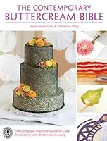 Biblia súčasného maslového krému: Kompletný praktický sprievodca zdobením tort maslovým krémom - The Contemporary Buttercream Bible: The complete practical guide to cake decorating with buttercream icing