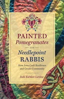 Maľované granátové jablká a vyšívaní rabíni: Ako Židia vytvárajú odolnosť a spoločenstvo - Painted Pomegranates and Needlepoint Rabbis: How Jews Craft Resilience and Create Community
