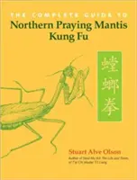 Kompletný sprievodca severnou modlivkou Kung Fu - The Complete Guide to Northern Praying Mantis Kung Fu