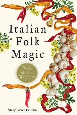 Talianska ľudová mágia: Kuchynské čarodejníctvo Rue - Italian Folk Magic: Rue's Kitchen Witchery