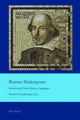 Rímsky Shakespeare; prelínajúce sa časy, priestory, jazyky - Roman Shakespeare; Intersecting Times, Spaces, Languages