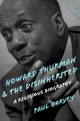 Howard Thurman a vydedení: Náboženský životopis - Howard Thurman and the Disinherited: A Religious Biography