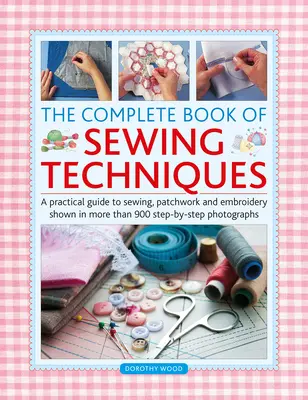 Kompletná kniha šijacích techník: Praktický sprievodca šitím, patchworkom a vyšívaním na viac ako 900 fotografiách krok za krokom - Complete Book of Sewing Techniques: A Practical Guide to Sewing, Patchwork and Embroidery Shown in More Than 900 Step-By-Step Photographs
