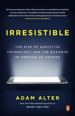 Neodolateľný: Neodolateľnosť: Vzostup návykových technológií a biznis, ktorý nás udržuje závislými - Irresistible: The Rise of Addictive Technology and the Business of Keeping Us Hooked