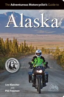 Sprievodca dobrodružného motocyklistu po Aljaške: Cesty, stratégie, jedlo na cestách, potápačské bary, destinácie mimo mesta a ďalšie informácie - Adventurous Motorcyclist's Guide to Alaska: Routes, Strategies, Road Food, Dive Bars, Off-Beat Destinations, and More