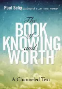 Kniha poznania a hodnoty: A Channeled Text: A Channeled Text - The Book of Knowing and Worth: A Channeled Text