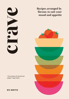 Túžba: Recepty usporiadané podľa chuti, aby vyhovovali vašej nálade a chuti do jedla - Crave: Recipes Arranged by Flavour, to Suit Your Mood and Appetite