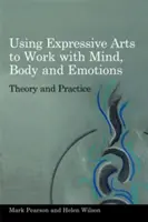 Využitie expresívneho umenia pri práci s mysľou, telom a emóciami: Teória a prax - Using Expressive Arts to Work with Mind, Body and Emotions: Theory and Practice