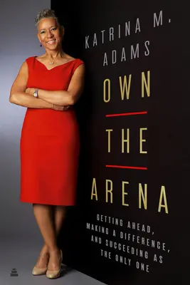 Vlastniť arénu: Získať náskok, zmeniť sa a uspieť ako jediný - Own the Arena: Getting Ahead, Making a Difference, and Succeeding as the Only One
