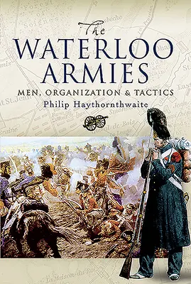 Armády Waterloo: Muži, organizácia a taktika - Waterloo Armies: Men, Organization and Tactics