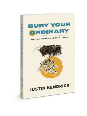 Pochovajte svoje obyčajné: Praktické návyky plne živého srdca - Bury Your Ordinary: Practical Habits of a Heart Fully Alive