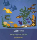 Feltcraft: Výroba bábik, darčekov a hračiek - Feltcraft: Making Dolls, Gifts, and Toys