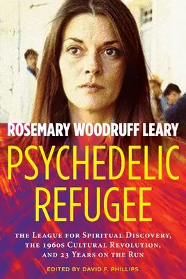 Psychedelický utečenec: Liga za duchovný objav, kultúrna revolúcia 60. rokov a 23 rokov na úteku - Psychedelic Refugee: The League for Spiritual Discovery, the 1960s Cultural Revolution, and 23 Years on the Run