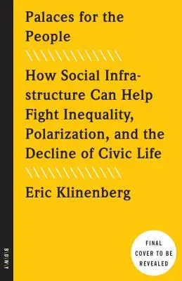Paláce pre ľudí: Ako môže sociálna infraštruktúra pomôcť v boji proti nerovnosti, polarizácii a úpadku občianskeho života - Palaces for the People: How Social Infrastructure Can Help Fight Inequality, Polarization, and the Decline of Civic Life