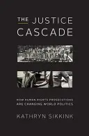 Kaskáda spravodlivosti: Ako stíhanie za ľudské práva mení svetovú politiku - The Justice Cascade: How Human Rights Prosecutions Are Changing World Politics