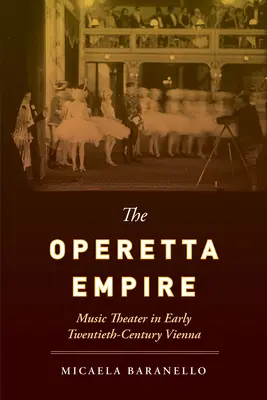 Operetná ríša: Hudobné divadlo vo Viedni na začiatku dvadsiateho storočia - The Operetta Empire: Music Theater in Early Twentieth-Century Vienna