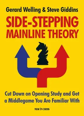 Side-Stepping Mainline Theory: Znížte počet štúdií šachových otvorení a získajte strednú hru, ktorú poznáte - Side-Stepping Mainline Theory: Cut Down on Chess Opening Study and Get a Middlegame You Are Familiar with